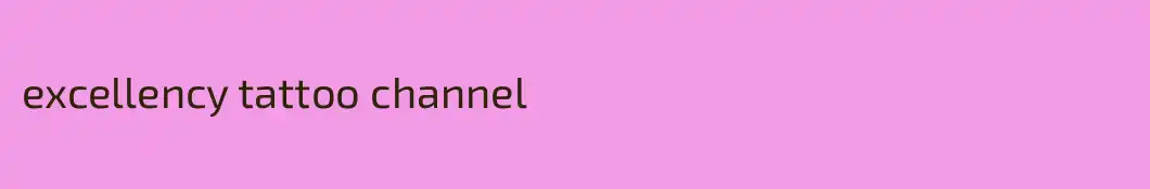 excellency tattoo channel